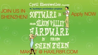 JOIN US IN
SHENZHEN!

Apply NOW

MAKEIT @ HAXLR8R.COM

 