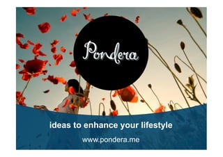 ideas to enhance your lifestyle
        www.pondera.me
 