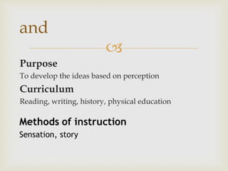 
Purpose
To develop the ideas based on perception
Curriculum
Reading, writing, history, physical education
and
 