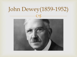 
John Dewey(1859-1952)
 
