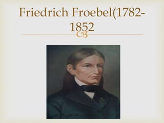 
Friedrich Froebel(1782-
1852
 