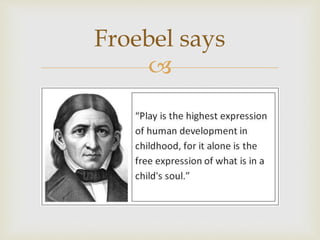 
Froebel says
 