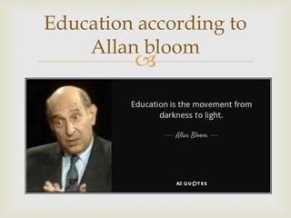 
Education according to
Allan bloom
 