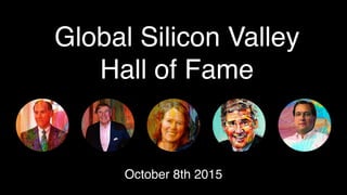 Global Silicon Valley
Hall of Fame
October 8th 2015
 