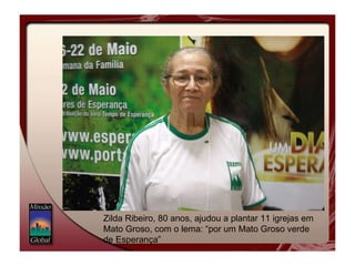 Zilda Ribeiro, 80 anos, ajudou a plantar 11 igrejas em Mato Groso, com o lema: “por um Mato Groso verde de Esperança” 