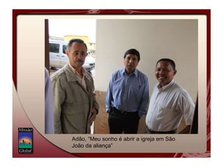 Adão, “Meu sonho é abrir a igreja em São João da aliança” 