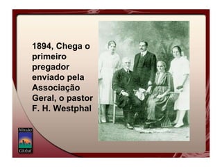 1894, Chega o primeiro pregador enviado pela Associação Geral, o pastor F. H. Westphal 