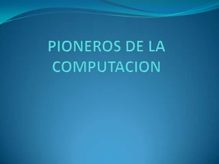 PIONEROS DE LA COMPUTACION 