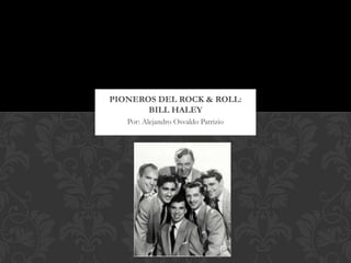 PIONEROS DEL ROCK & ROLL:
       BILL HALEY
   Por: Alejandro Osvaldo Patrizio
 