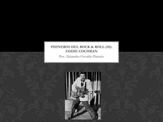 PIONEROS DEL ROCK & ROLL (10):
         EDDIE COCHRAN
    Por: Alejandro Osvaldo Patrizio
 