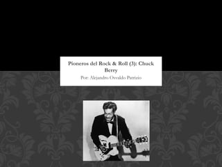 Pioneros del Rock & Roll (3): Chuck
               Berry
     Por: Alejandro Osvaldo Patrizio
 