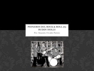PIONEROS DEL ROCK & ROLL (6):
       BUDDY HOLLY
    Por: Alejandro Osvaldo Patrizio
 