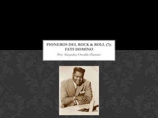 PIONEROS DEL ROCK & ROLL (7):
       FATS DOMINO
    Por: Alejandro Osvaldo Patrizio
 