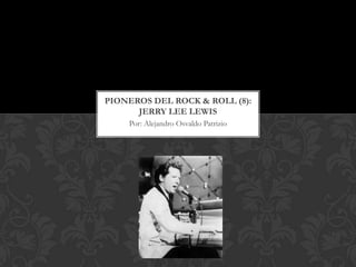 PIONEROS DEL ROCK & ROLL (8):
      JERRY LEE LEWIS
    Por: Alejandro Osvaldo Patrizio
 