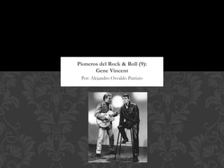 Pioneros del Rock & Roll (9):
       Gene Vincent
 Por: Alejandro Osvaldo Patrizio
 