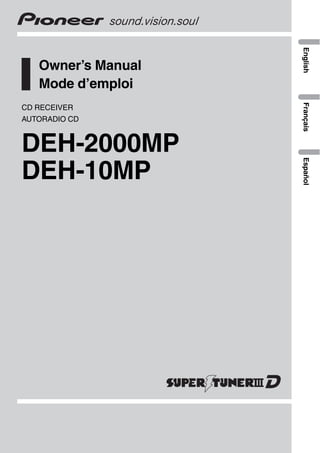 Owner’s Manual
Mode d’emploi
CD RECEIVER
AUTORADIO CD
DEH-2000MP
DEH-10MP
EnglishEspañolFrançais
 