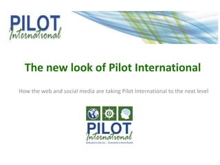 The new look of Pilot International
How the web and social media are taking Pilot International to the next level
 