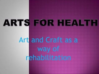 Art and Craft as a
      way of
  rehabilitation
 