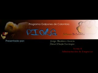 Programa Galpones de Colombia Presentado por: Jorge Martínez García Omar Chajin Sastoque Sexto A Administración de Empresas 