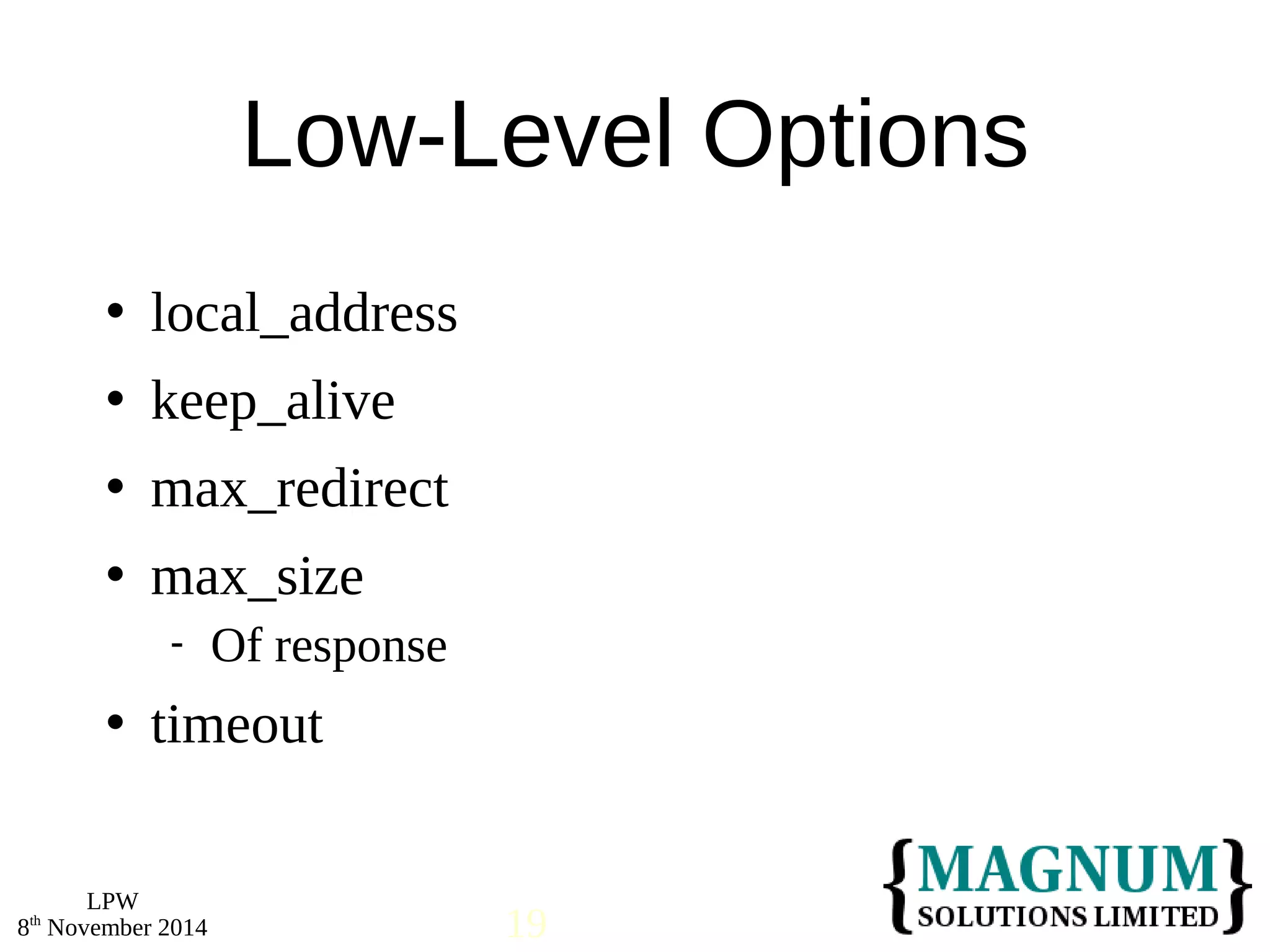  local_address 
 keep_alive 
 max_redirect 
 max_size 
 timeout 
LPW 
Low-Level Options 
 Of response 
8th November 2014 19 
 
