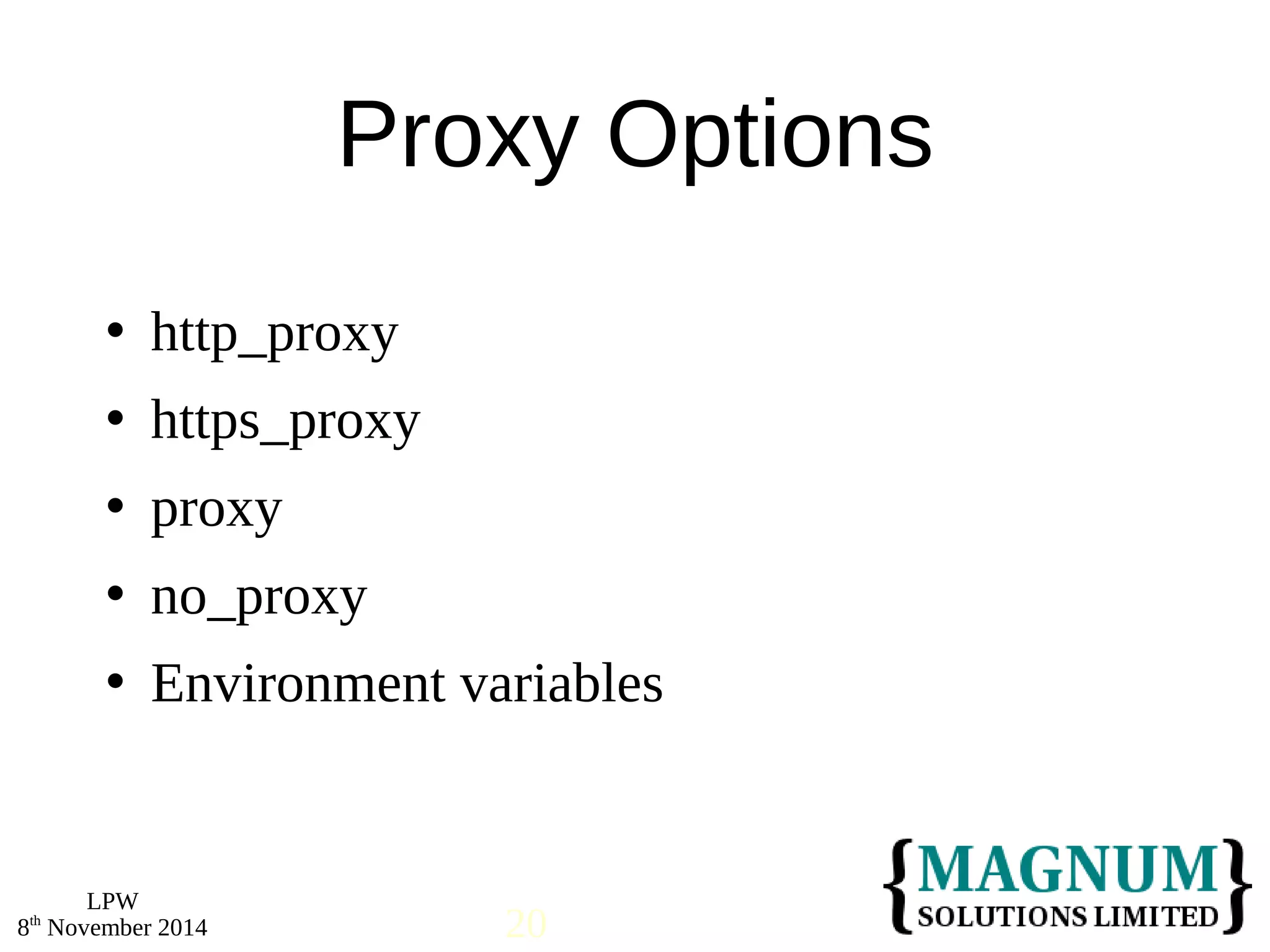  http_proxy 
 https_proxy 
 proxy 
 no_proxy 
 Environment variables 
LPW 
Proxy Options 
8th November 2014 20 
 