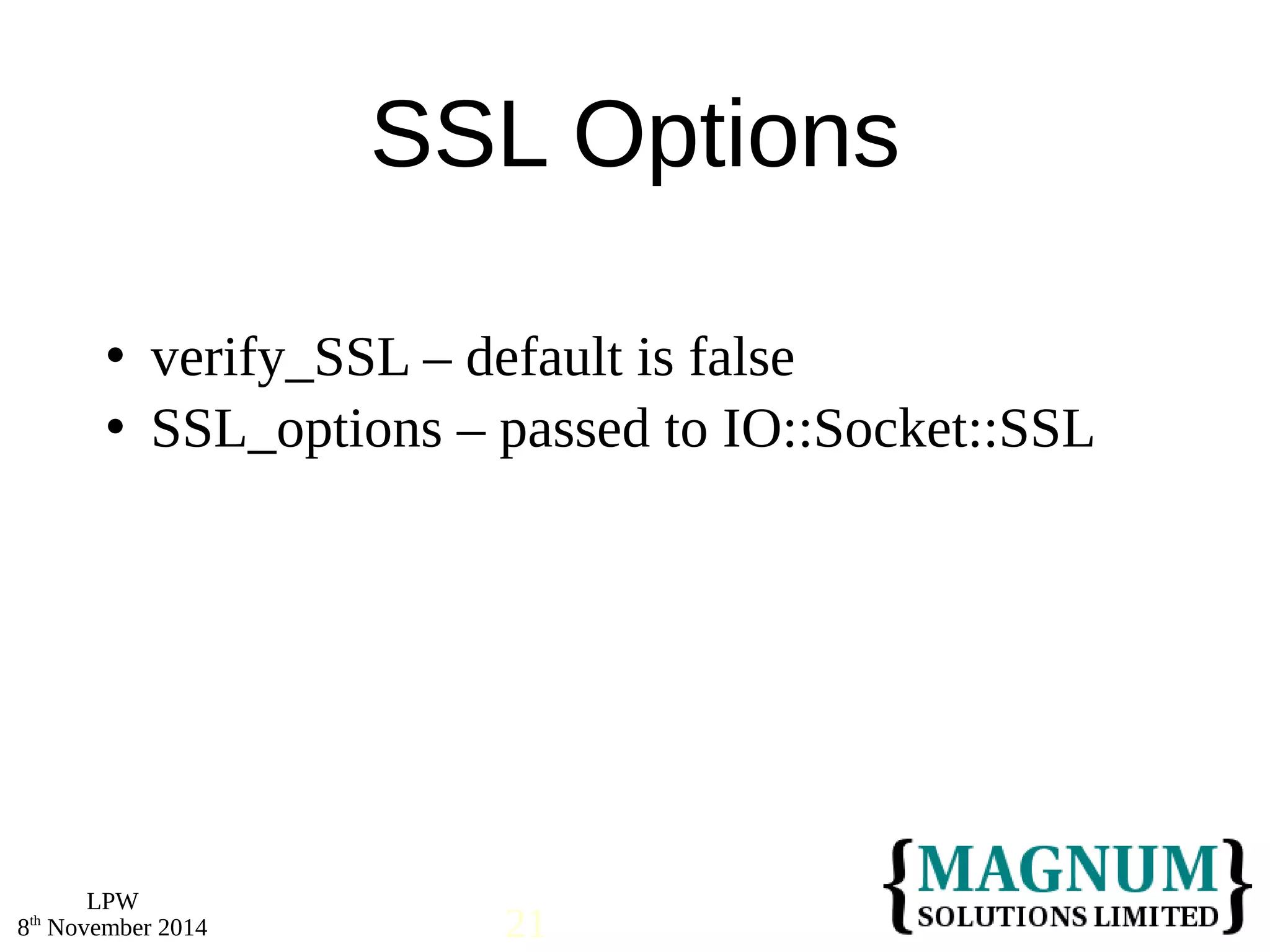  verify_SSL – default is false 
 SSL_options – passed to IO::Socket::SSL 
LPW 
SSL Options 
8th November 2014 21 
 