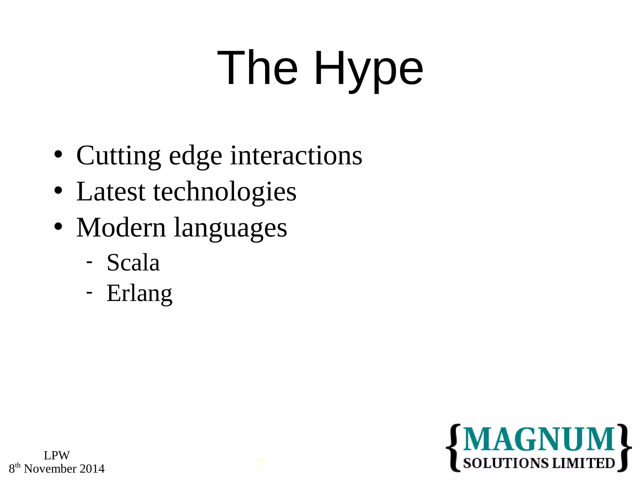  Cutting edge interactions 
 Latest technologies 
 Modern languages 
LPW 
The Hype 
 Scala 
 Erlang 
8th November 2014 7 
 