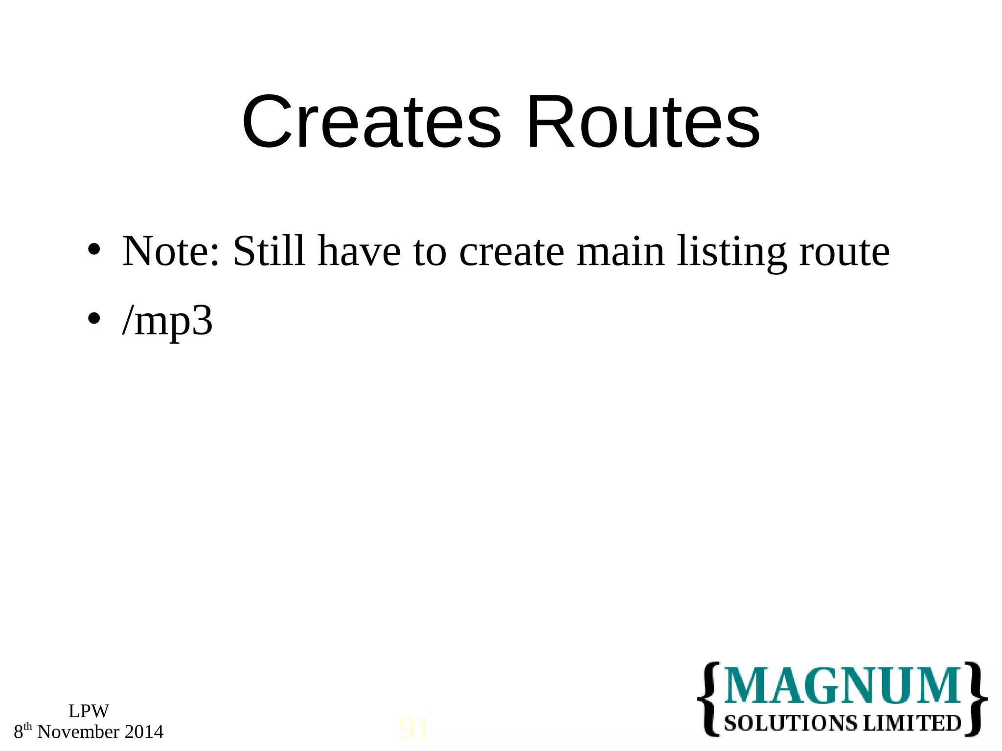  Note: Still have to create main listing route 
 /mp3 
LPW 
Creates Routes 
8th November 2014 91 
 