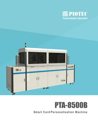 Personalization Specialist
PTA-8500B
Smart Card Personalization Machine
 