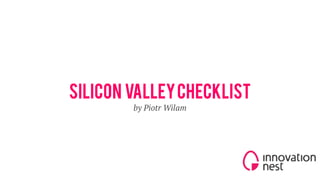 silicon valleychecklist
by Piotr Wilam
!
 