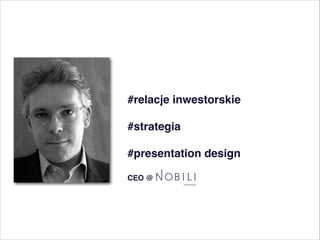 #relacje inwestorskie#
#strategia#
#presentation design#
CEO @

 