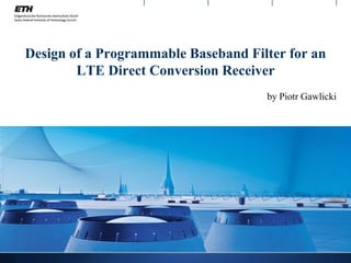 Design of a Programmable Baseband Filter for an LTE Direct Conversion Receiver by Piotr Gawlicki  