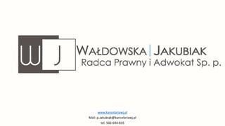 www.kancelariawj.pl
Mail: p.Jakubiak@kancelariawj.pl
tel. 502-034-835
 