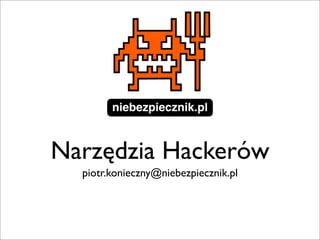 Narzędzia Hackerów
  piotr.konieczny@niebezpiecznik.pl
 
