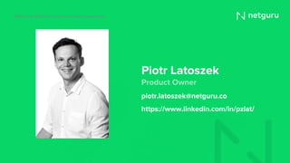Piotr Latoszek
Product Owner
piotr.latoszek@netguru.co
https://www.linkedin.com/in/pzlat/
Building an MVP from business owners’ perspective
 