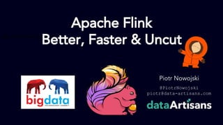 1
Piotr Nowojski
@PiotrNowojski
piotr@data-artisans.com
Apache Flink
Better, Faster & UncutBig data Warsaw 201
 