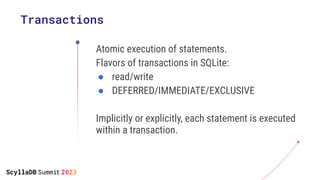 Transactions
Atomic execution of statements.
Flavors of transactions in SQLite:
● read/write
● DEFERRED/IMMEDIATE/EXCLUSIV...