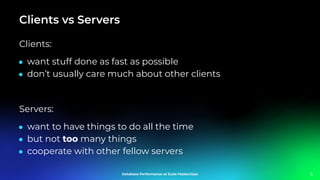 Clients vs Servers
Clients:
● want stuff done as fast as possible
● don’t usually care much about other clients
Servers:
● want to have things to do all the time
● but not too many things
● cooperate with other fellow servers
5
 