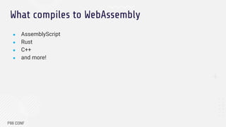 What compiles to WebAssembly
● AssemblyScript
● Rust
● C++
● and more!
 