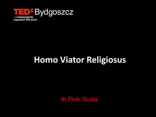 Homo Viator Religiosus
dr Piotr Siuda
 