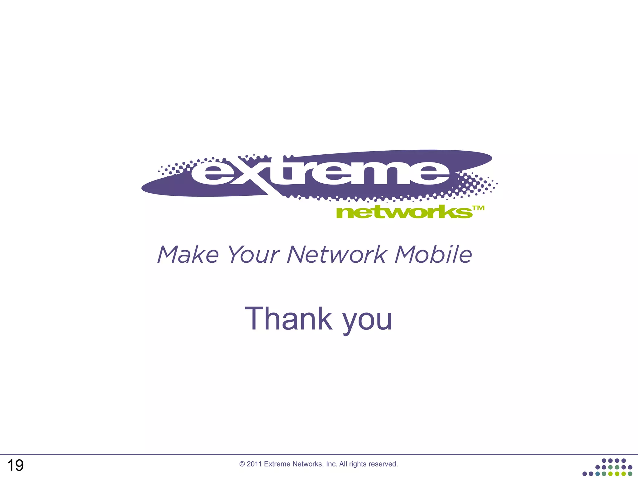 © 2011 Extreme Networks, Inc. All rights reserved.
Thank you
19
 