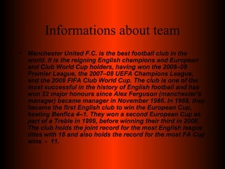 History
• Manchester United Football Club is an English
football club, based at Old Trafford in Trafford,
Greater Manchest...