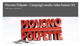 Piovono Polpette - Campaign results video banner 3D
SPQR Network - 9 febbraio 2010
 