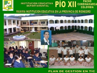PÍO XII INSTITUCIÓN EDUCATIVA DEPARTAMENTAL MAXIMA INSTITUCIÓN EDUCATIVA EN LA PROVINCIA DE RIONEGRO PLAN DE GESTION EN TIC PACHO CUNDINAMARCA COLOMBIA 