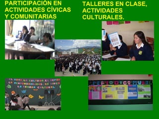 PARTICIPACIÓN EN ACTIVIDADES CÍVICAS Y COMUNITARIAS TALLERES EN CLASE, ACTIVIDADES CULTURALES. 