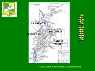SEDES URBANAS SECCIÓN A LA PALMITA SECCIÓN B CAMILO TORRES Mapa urbano de Pacho, Cundinamarca 