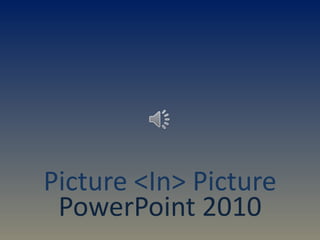 Picture <In> Picture PowerPoint 2010 
