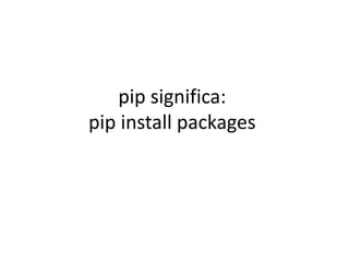pip significa:
pip install packages
 