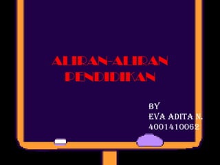ALIRAN-ALIRAN PENDIDIKAN By Eva Adita N. 4001410062 