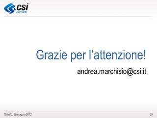 Grazie per l’attenzione!
                                  andrea.marchisio@csi.it




Sabato, 26 maggio 2012                                      29
 